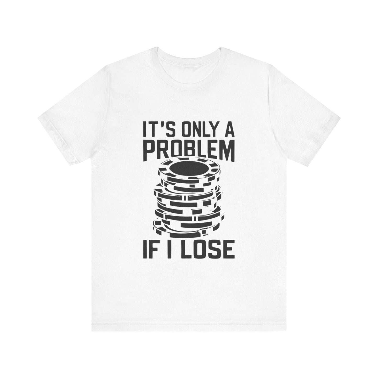 It's Only a Problem If I Lose Tee