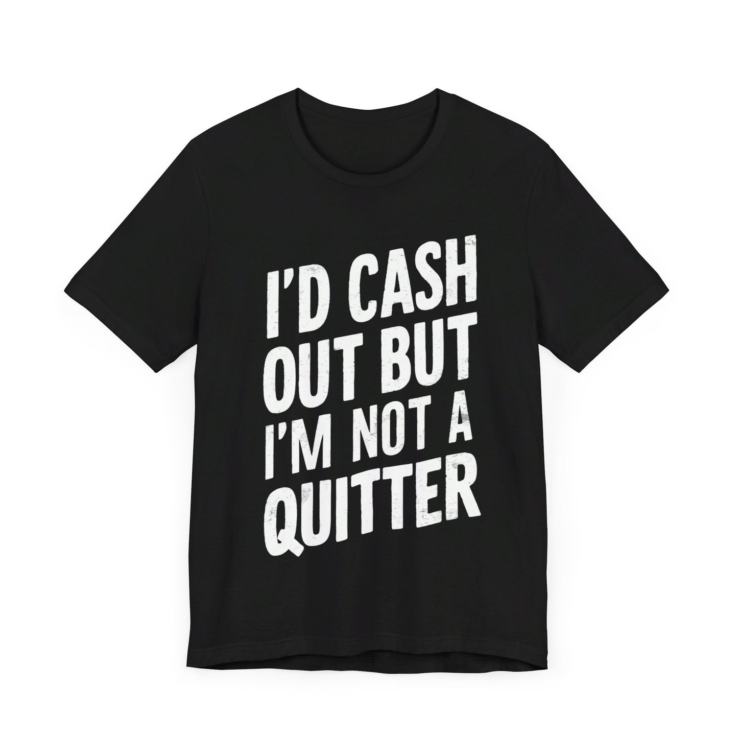 I'd Cash Out But I'm Not A Quitter Tee