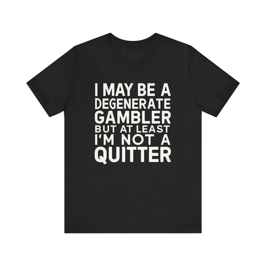 I May Be A Degenerate Gambler Tee