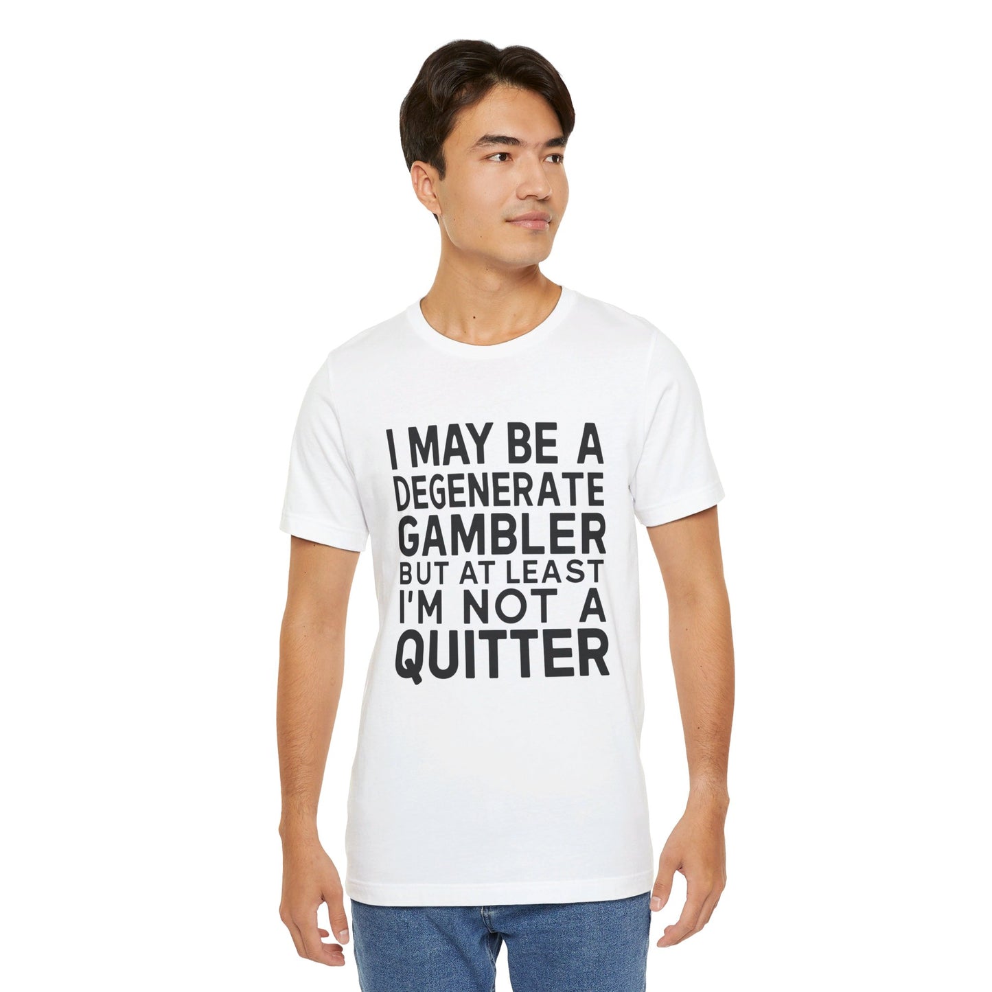 I May Be A Degenerate Gambler Tee