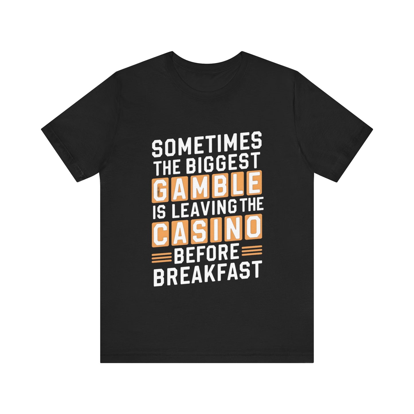 Sometimes the Biggest Gamble is Leaving the Casino Before Breakfast Tee