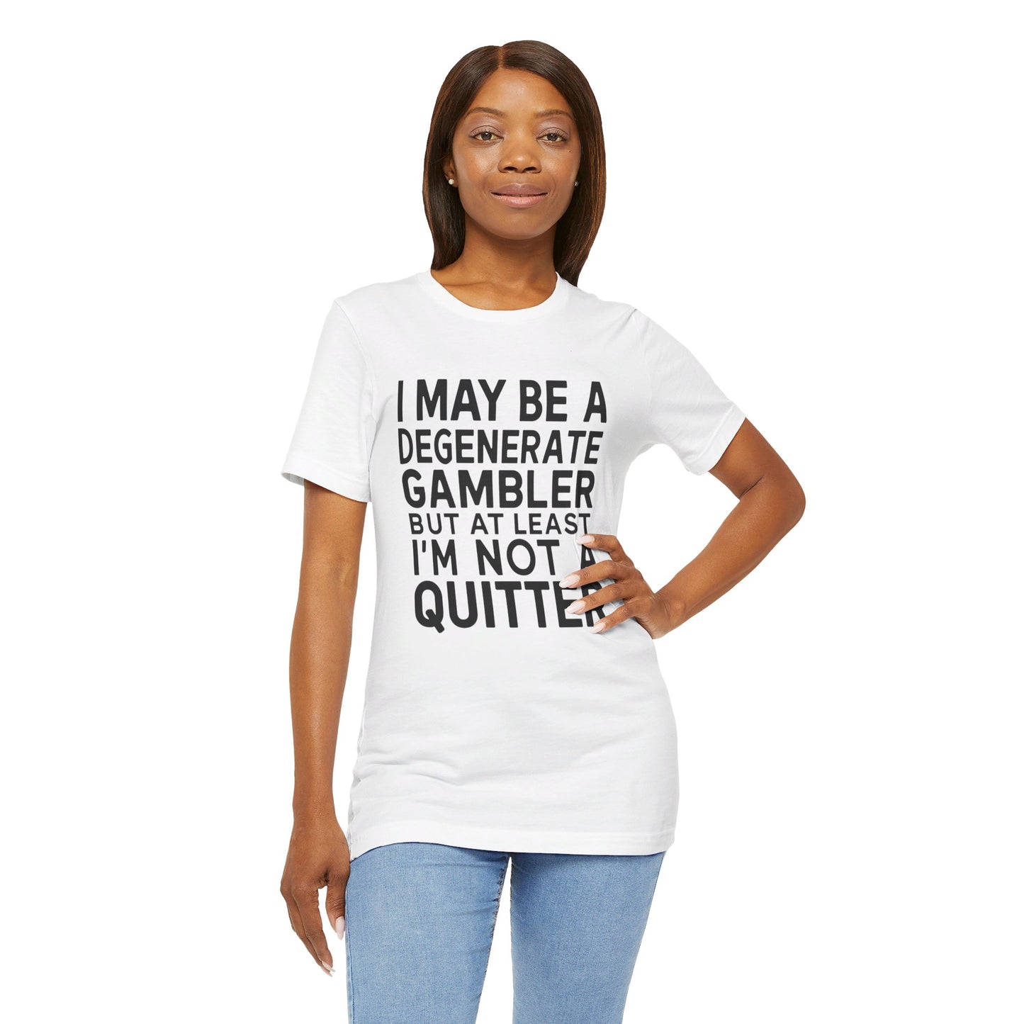 I May Be A Degenerate Gambler Tee