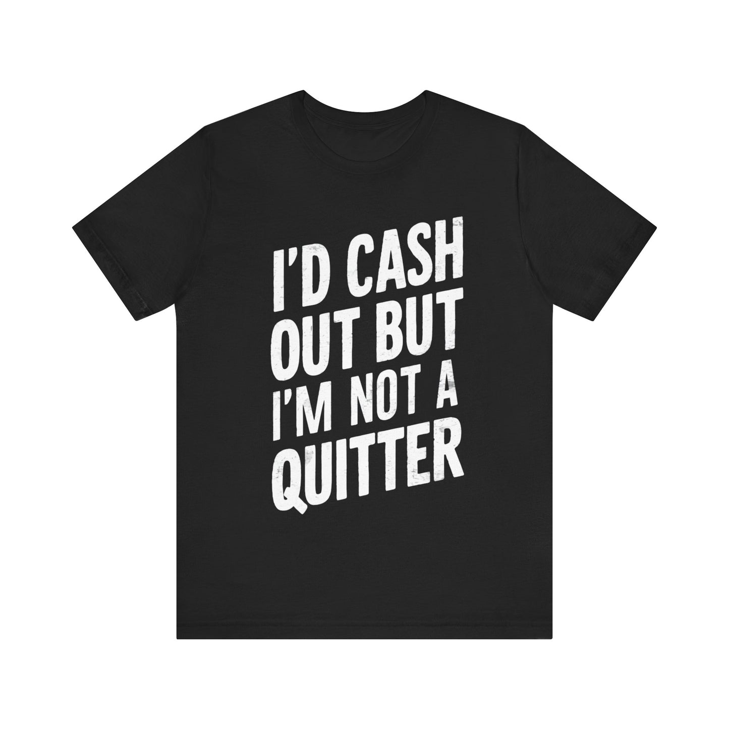 I'd Cash Out But I'm Not A Quitter Tee